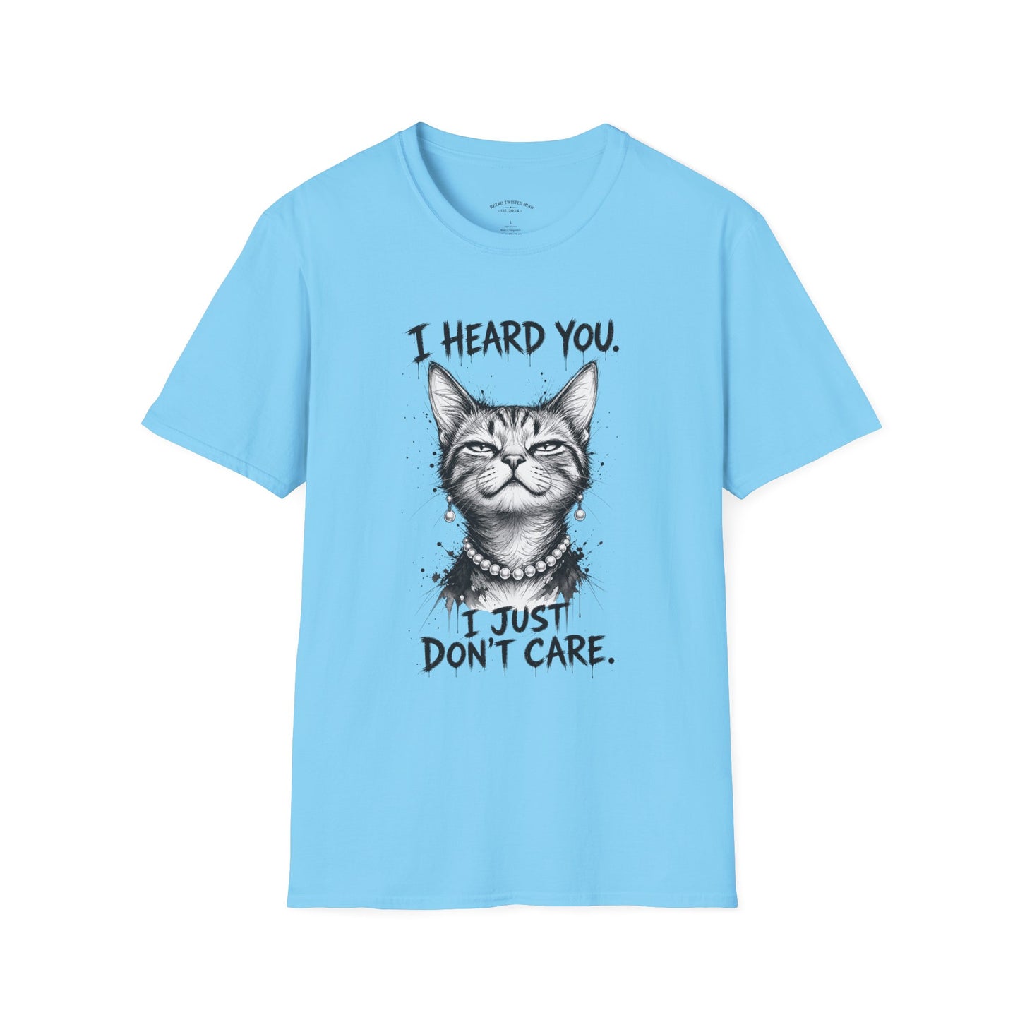 I Heard You Cat T-Shirt — "I Just Don’t Care" Graphic Tee