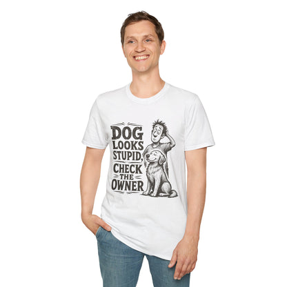 Dog Looks Stupid Check The Owner T-Shirt — Funny Dog Lover Tee