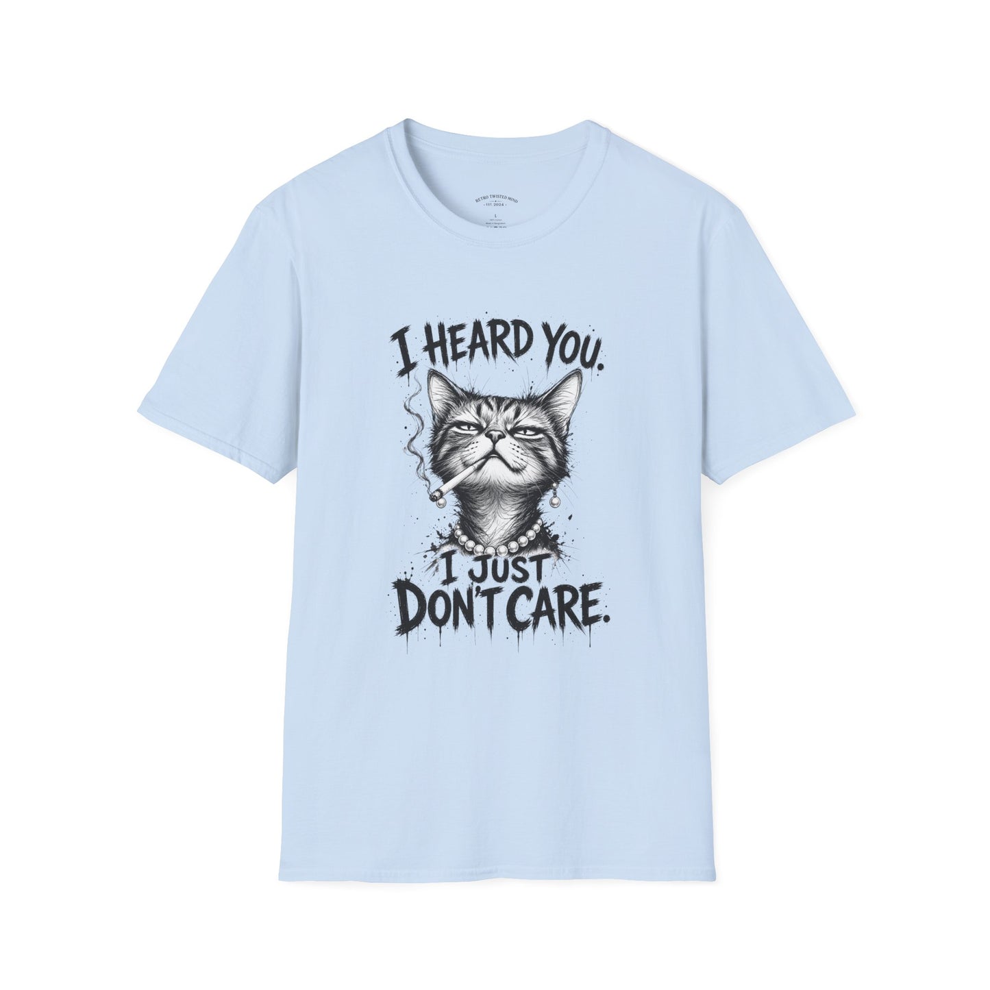 I Heard You Cat T-Shirt — 'I Just Don't Care' Funny Graphic Tee