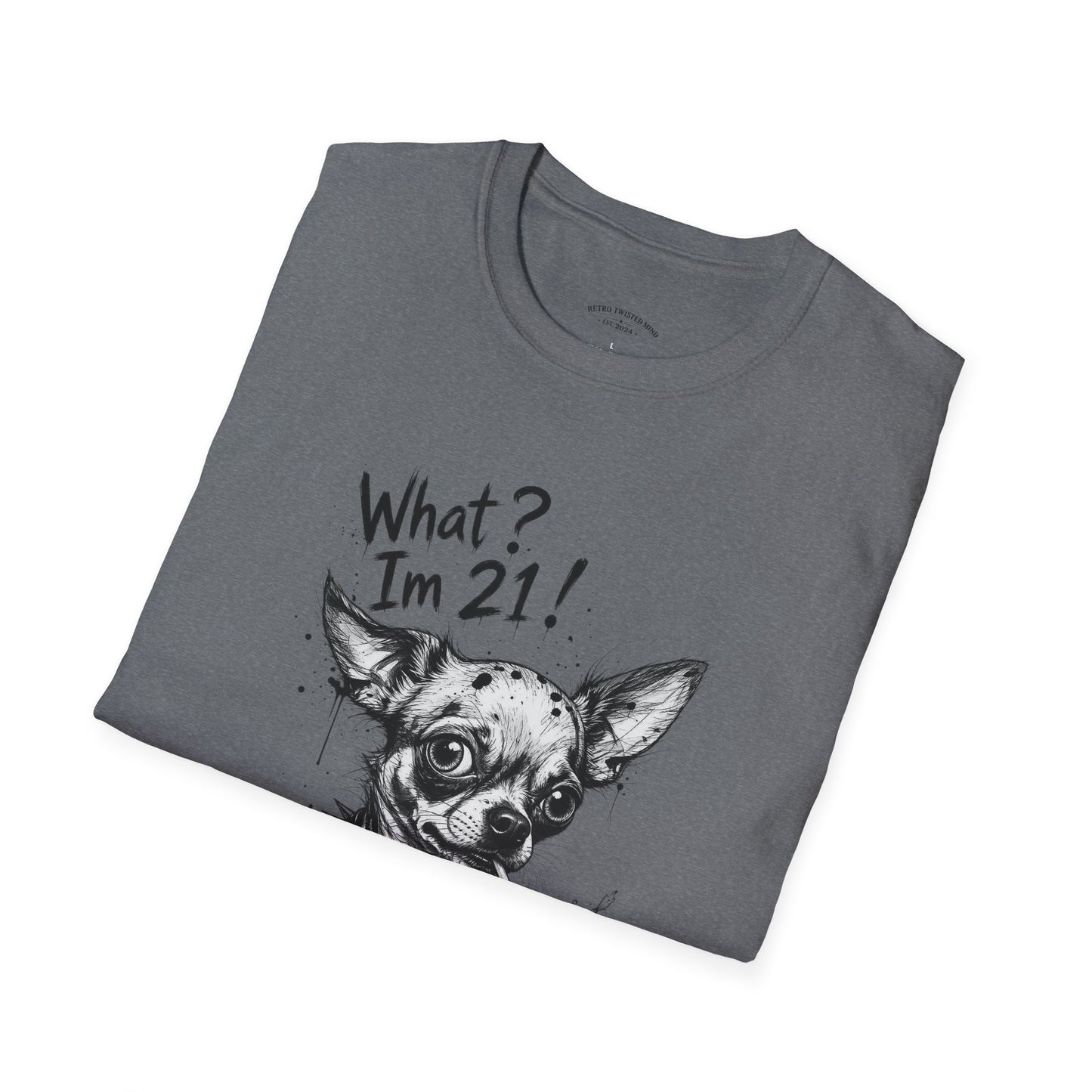 T‑Shirt — 'What? I'm 21!' Funny Chihuahua Birthday Tee