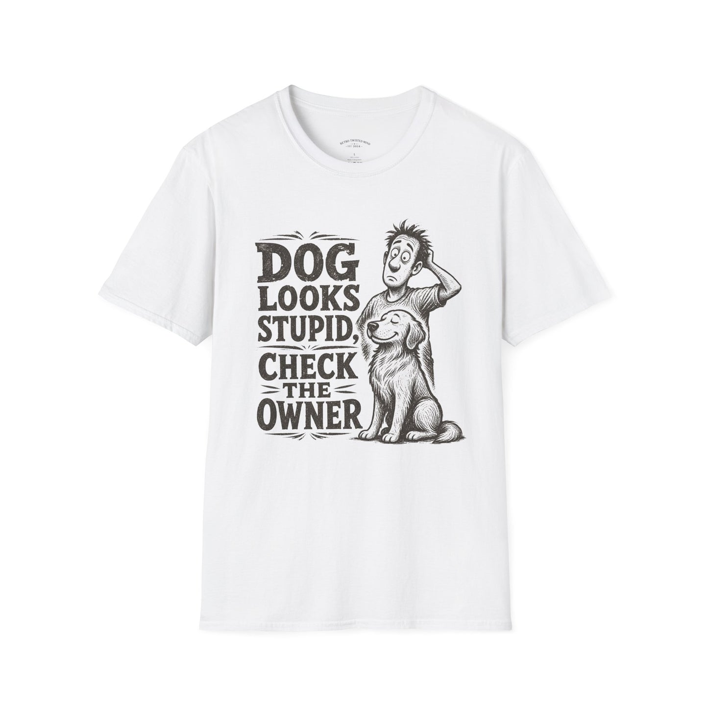 Dog Looks Stupid Check The Owner T-Shirt — Funny Dog Lover Tee