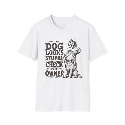 Dog Looks Stupid Check The Owner T-Shirt — Funny Dog Lover Tee