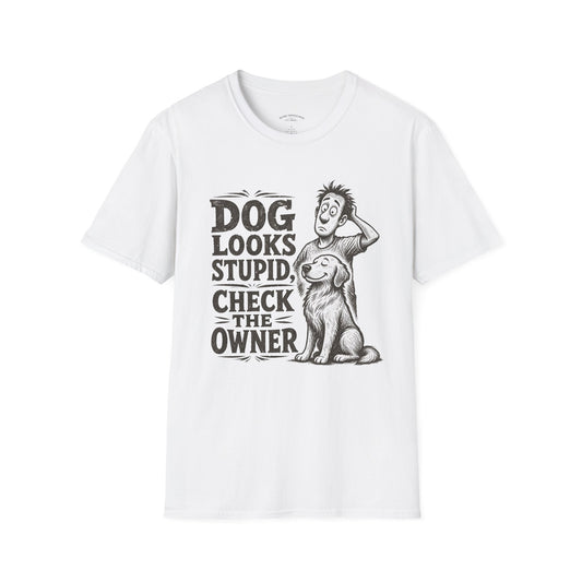 Dog Looks Stupid Check The Owner T-Shirt — Funny Dog Lover Tee