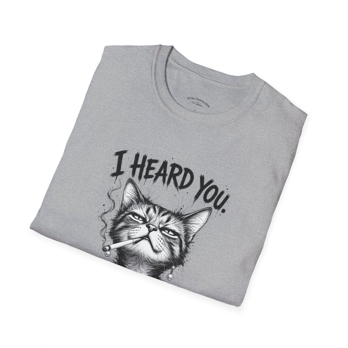 I Heard You Cat T-Shirt — 'I Just Don't Care' Funny Graphic Tee