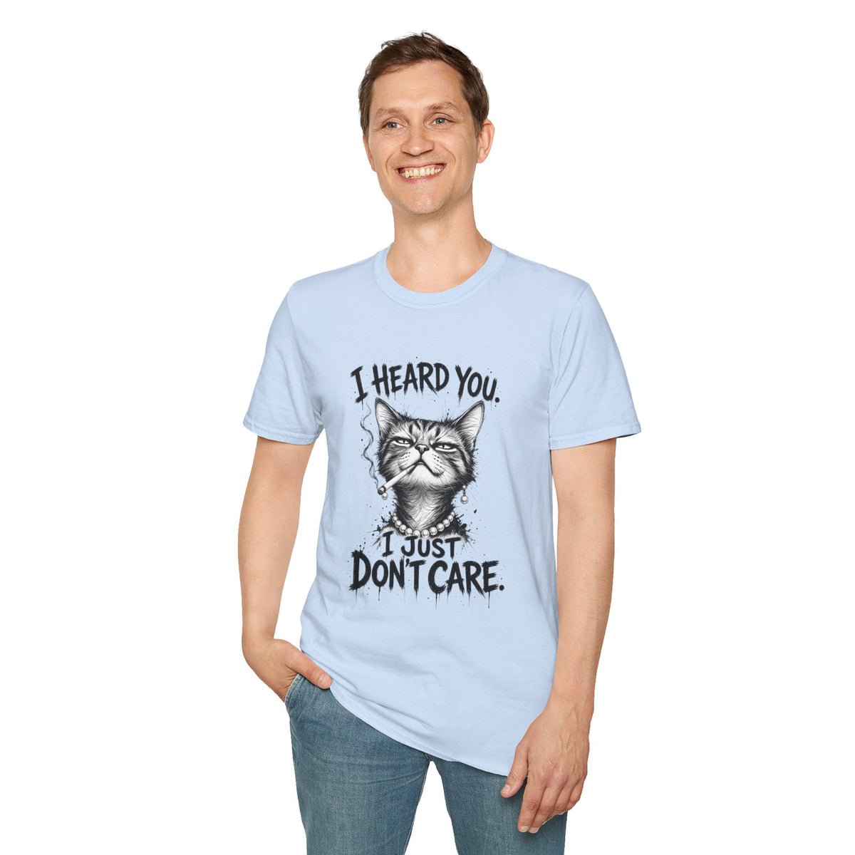 I Heard You Cat T-Shirt — 'I Just Don't Care' Funny Graphic Tee