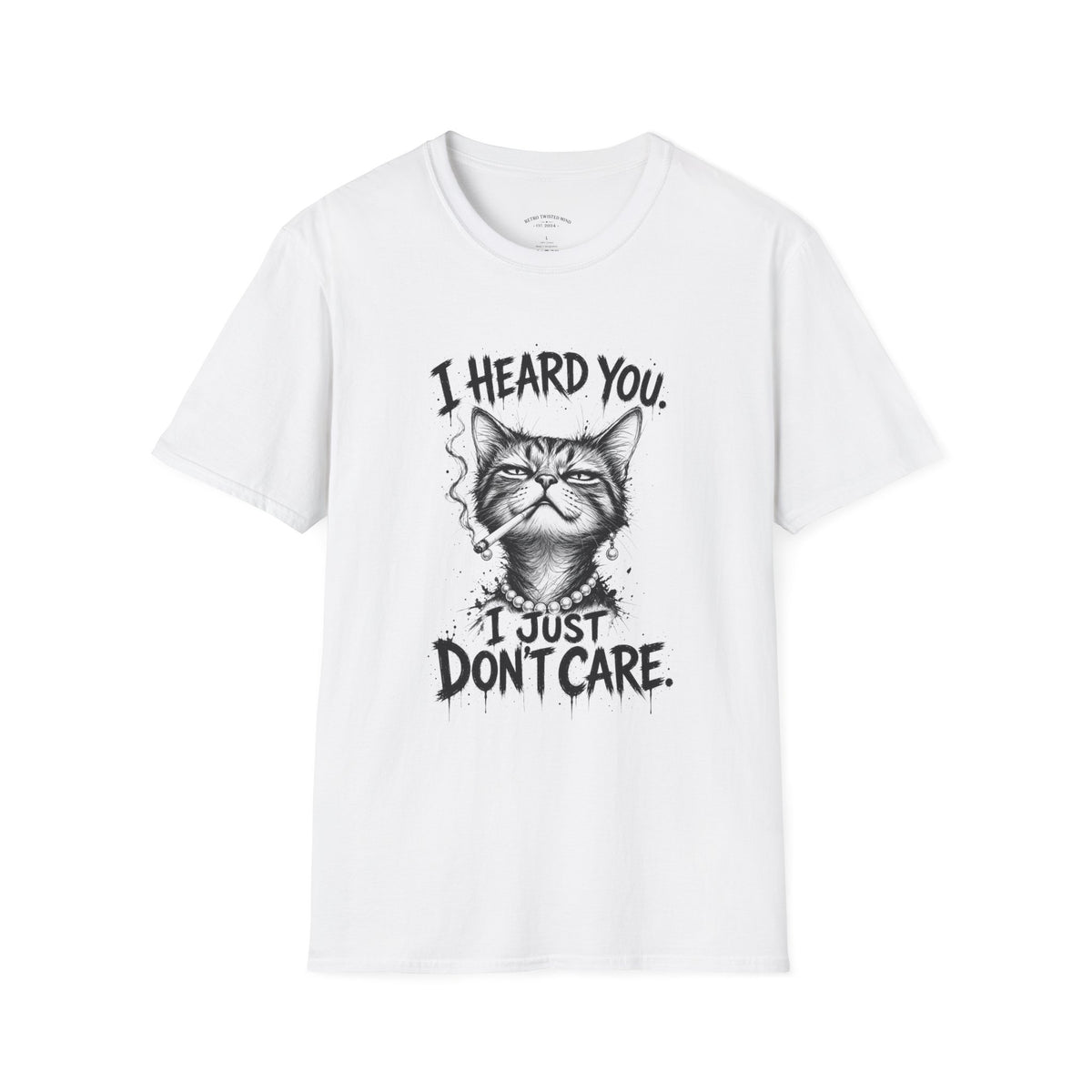 I Heard You Cat T-Shirt — 'I Just Don't Care' Funny Graphic Tee