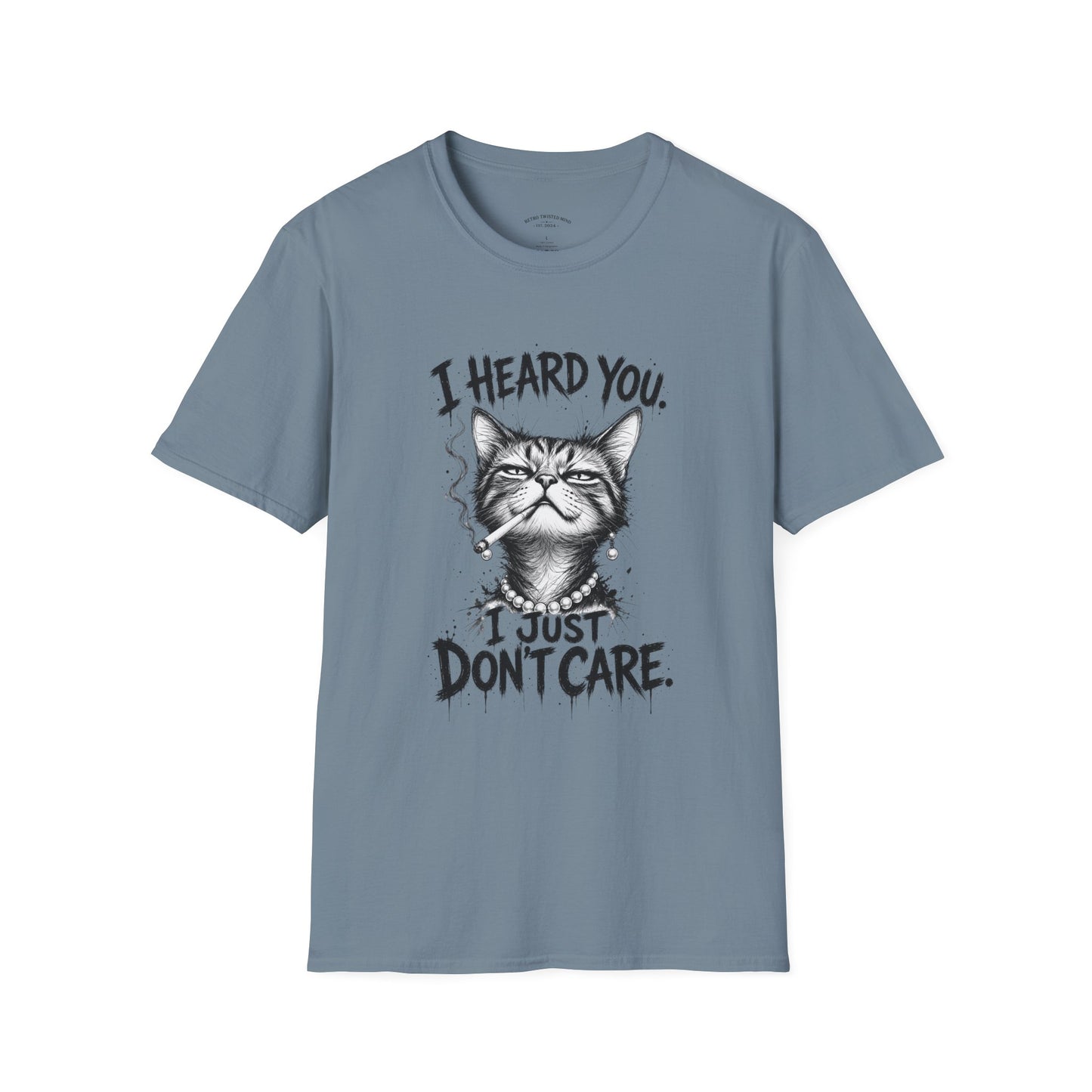 I Heard You Cat T-Shirt — 'I Just Don't Care' Funny Graphic Tee