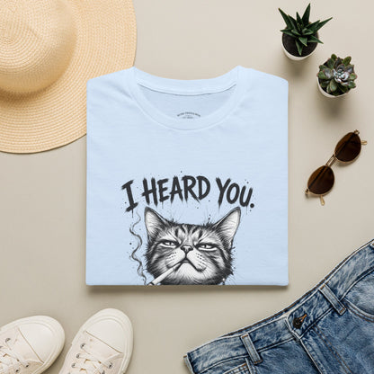 I Heard You Cat T-Shirt — 'I Just Don't Care' Funny Graphic Tee