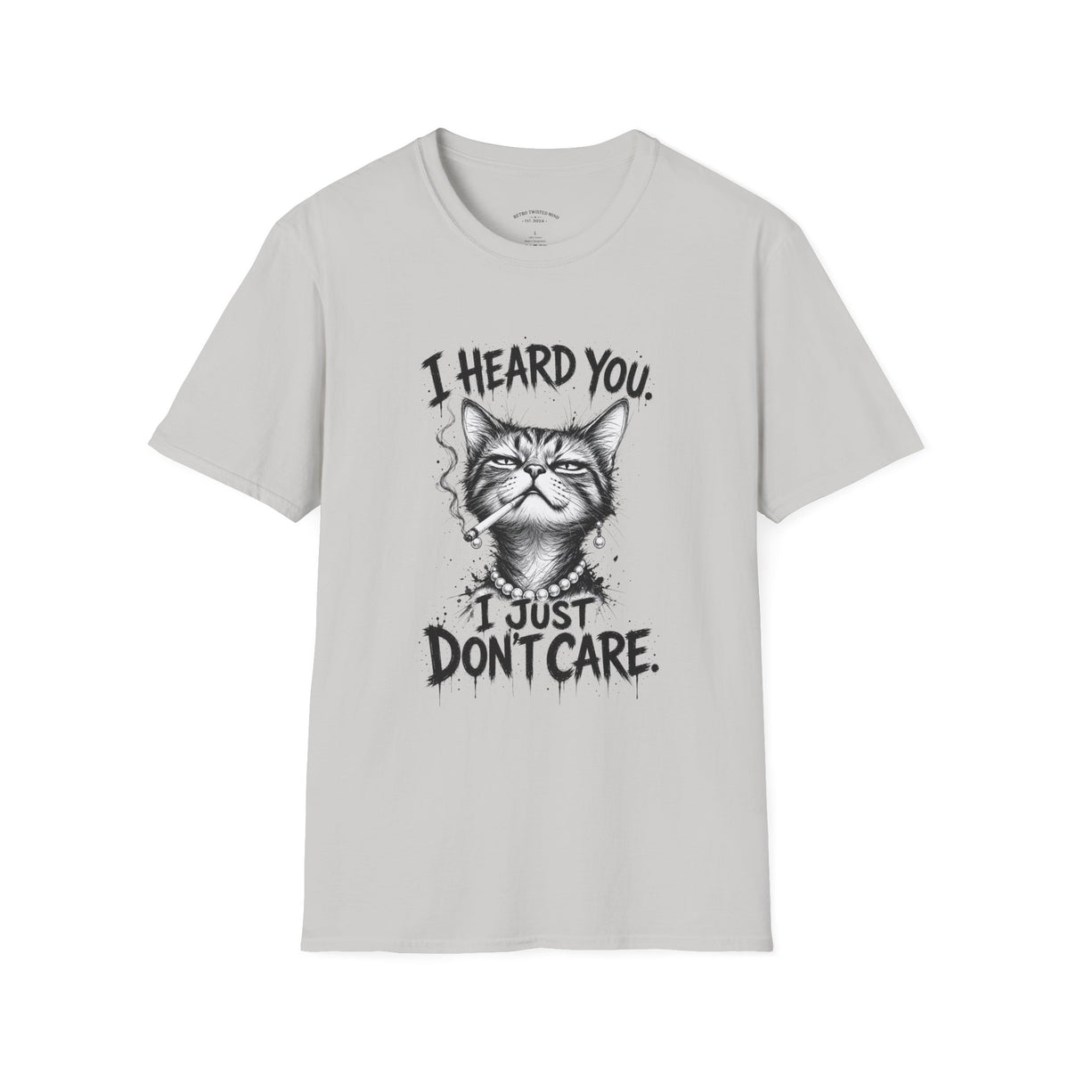 I Heard You Cat T-Shirt — 'I Just Don't Care' Funny Graphic Tee