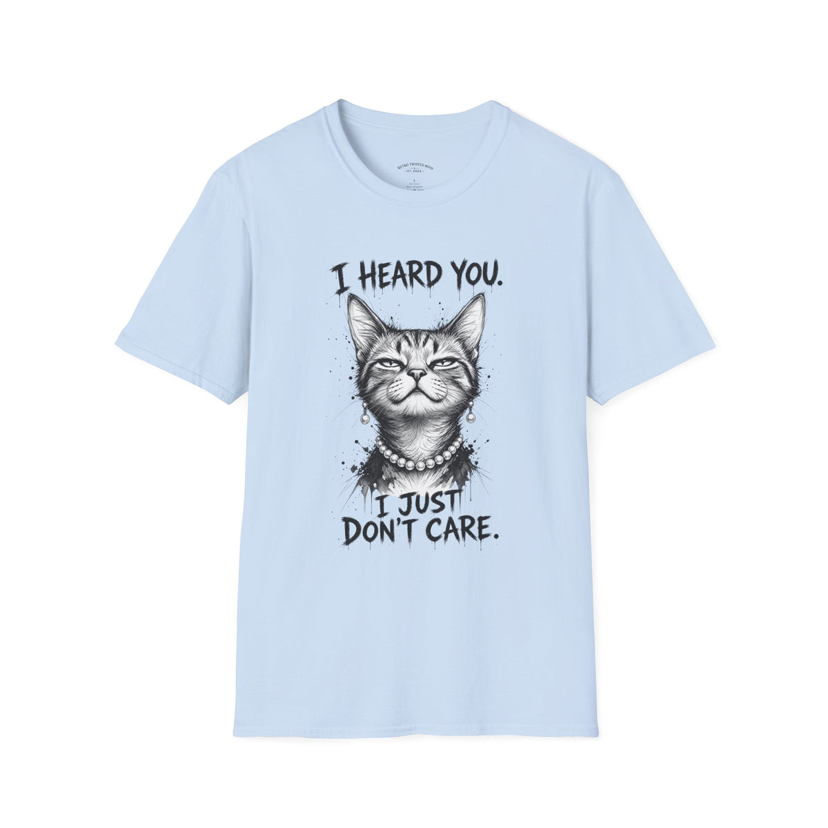 I Heard You Cat T-Shirt — "I Just Don’t Care" Graphic Tee