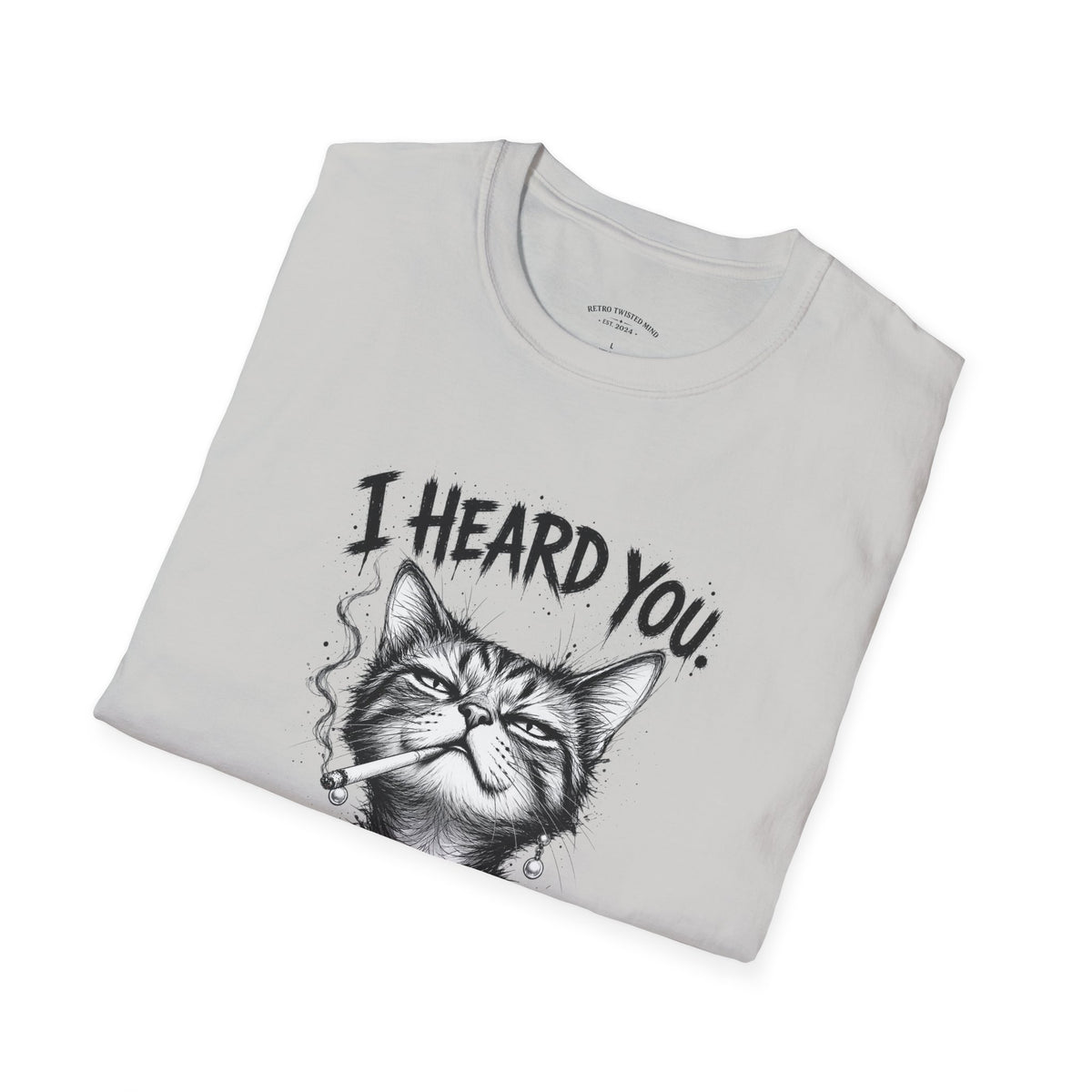 I Heard You Cat T-Shirt — 'I Just Don't Care' Funny Graphic Tee