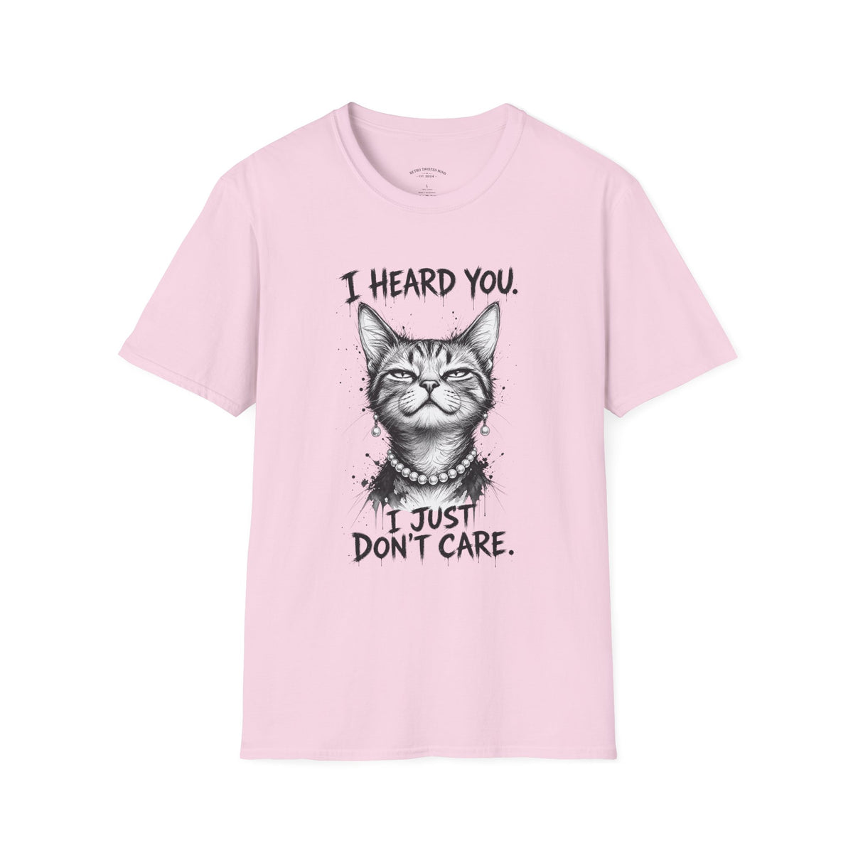 I Heard You Cat T-Shirt — "I Just Don’t Care" Graphic Tee