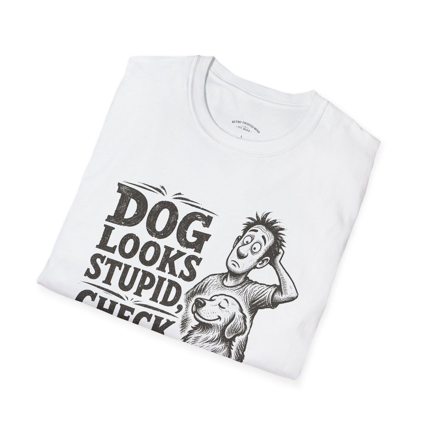 Dog Looks Stupid Check The Owner T-Shirt — Funny Dog Lover Tee