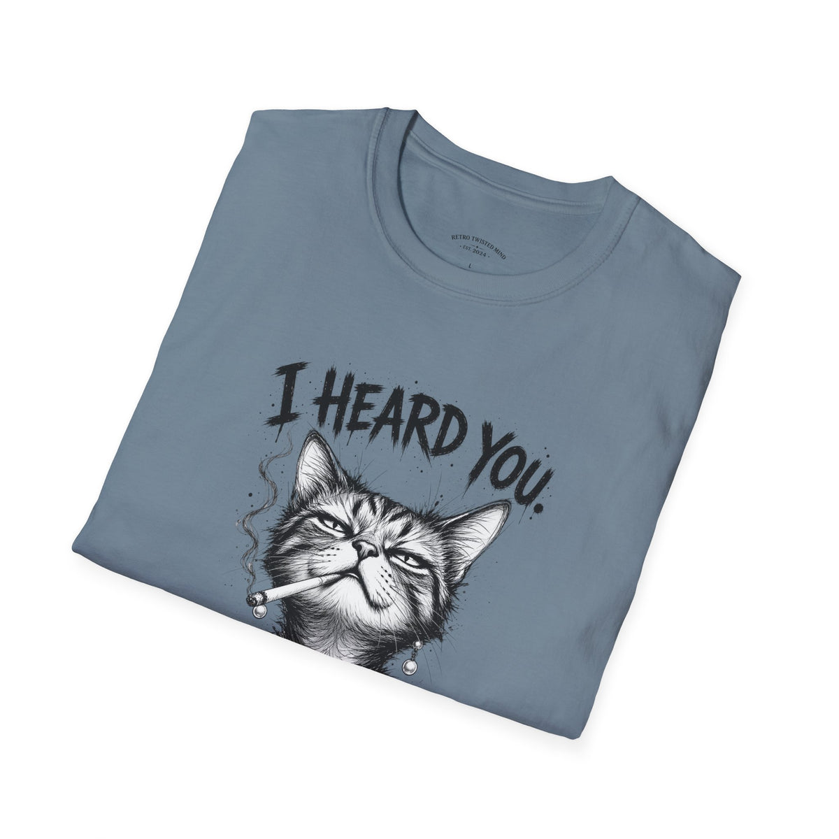 I Heard You Cat T-Shirt — 'I Just Don't Care' Funny Graphic Tee