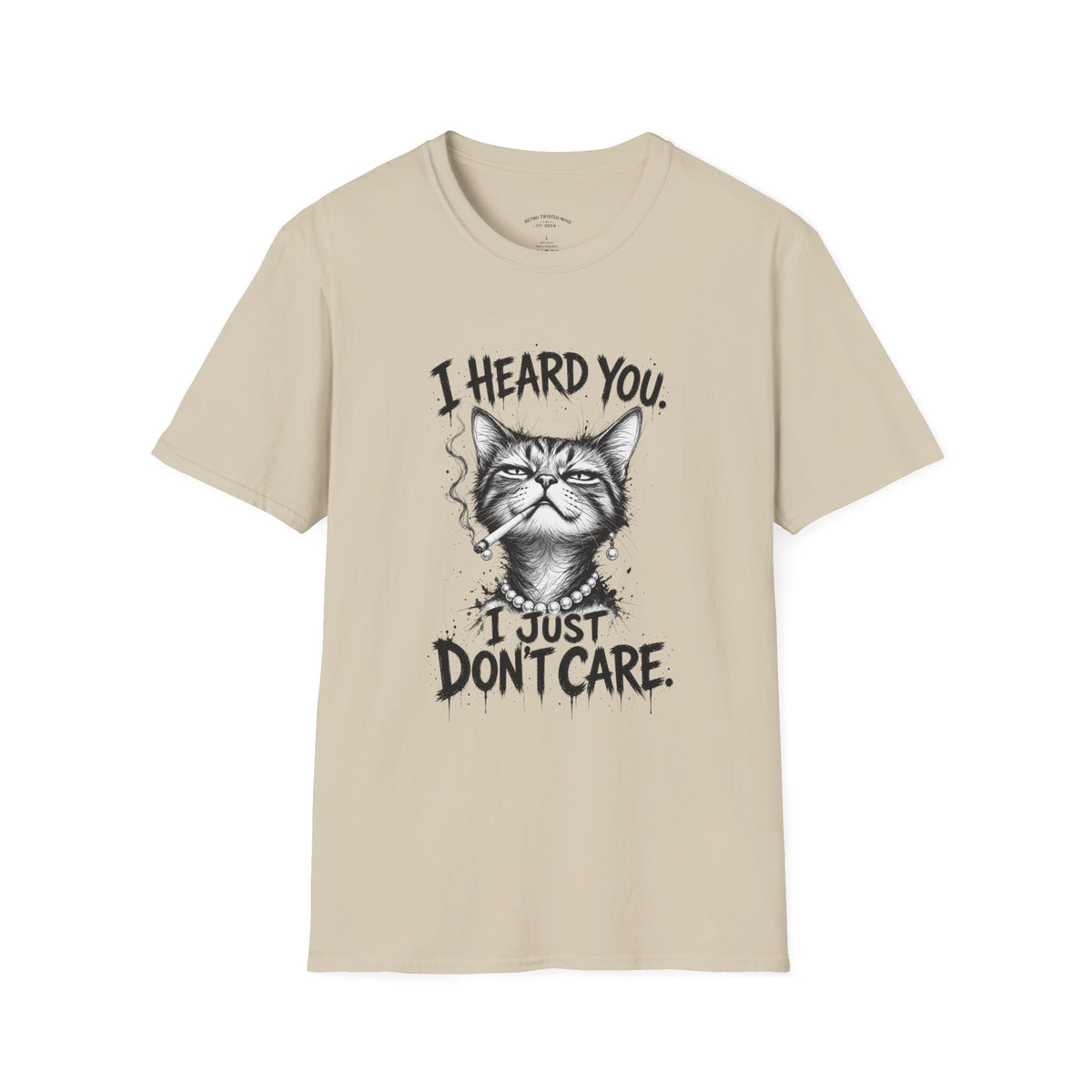 I Heard You Cat T-Shirt — 'I Just Don't Care' Funny Graphic Tee