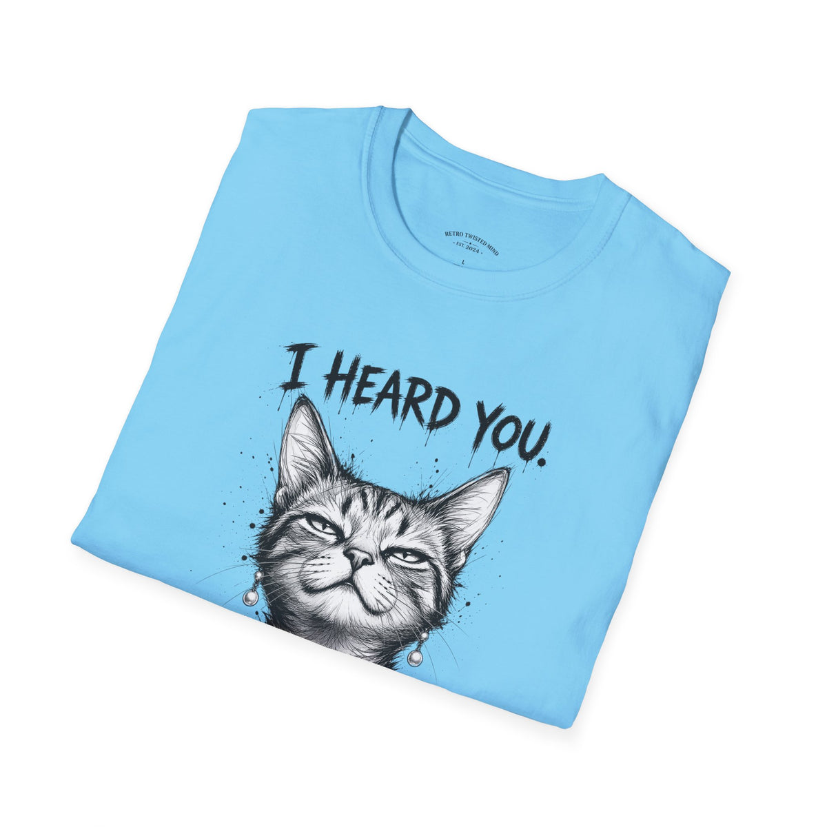 I Heard You Cat T-Shirt — "I Just Don’t Care" Graphic Tee