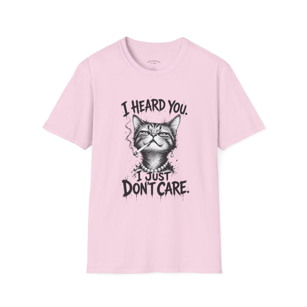I Heard You Cat T-Shirt — 'I Just Don't Care' Funny Graphic Tee